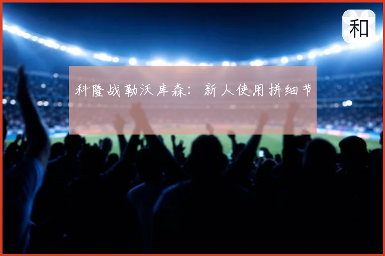 科隆战勒沃库森：新人使用拼细节