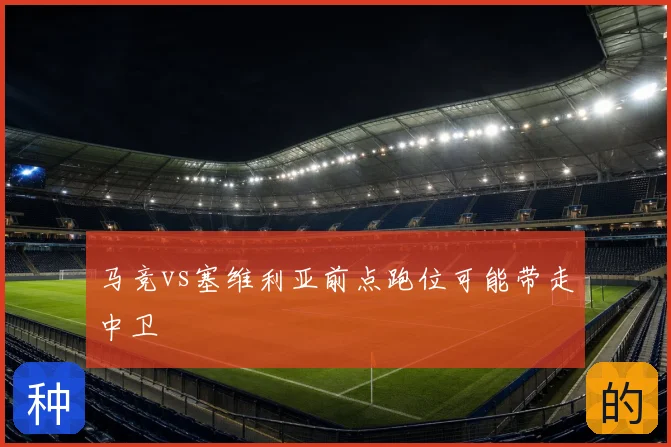 马竞vs塞维利亚前点跑位可能带走中卫