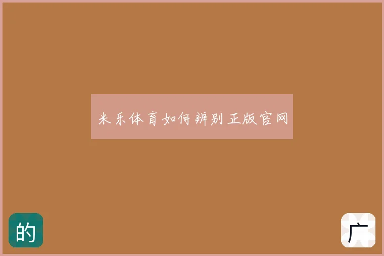 米乐体育如何辨别正版官网